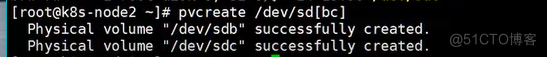 troot@k8s-node2 pvcreate /dev/sd(bcl 
Physical volume "[dev/sdb" successfully created. 
Physical volume "/dev/sdc" successfully created. 