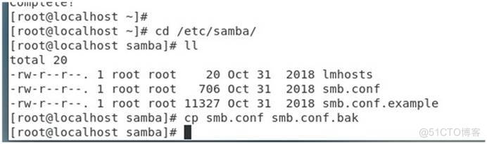 ( root@localhost 
[ root@localhost 
[ root@localhost 
cd /etc/samba/ 
sambal# 
total 20 
-rw-r--r--. 
-rw-r--r--. 
-rw-r--r--. 
1 root root 
1 root root 
1 root root 
( root@localhost sambal# 
[ root@localhost sambal# 
20 oct 31 2018 tmhosts 
706 Oct 31 2018 smb.conf 
11327 oct 31 2018 smb.conf.example 
cp smb.conf smb. conf . bak 