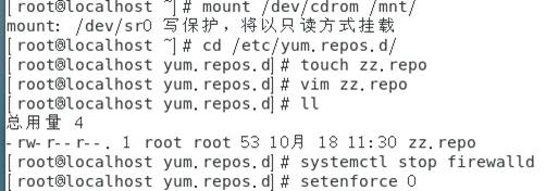 rootOlocalhost 
mount: / dev/srO 
[ root6tocalhost 
[ root810calhost 
[ rootOtocalhost 
[ root@localhost 
dev/cdrom /mnt/ 
mount 
# cd /etc/yum. repos. d/ 
yum. repos. d] # touch zz. repo 
yum. repos. d] # vim zz. repo 
yum. repos. dl # 
1 root root 53 IOh 18 11:30 zz. repo 
-rw-r--r--. 
[ root@localhost yum. repos. d] # systemctl stop firewalld 
rootOlocalhost yum. repos. d] # setenforce O 