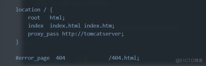 location / { 
root html ; 
index index. html index. htm; 
proxy _ pass http://tomcatserver; 
#error page 
404 
/4Ø4. html ; 