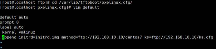 [root@localhost ftpl# cd /var/lib/tftpboot/pxelinux.cfg/ 
Iroot@localhost pxelinux.cfgl# vim default 
default auto 
pronpt O 
label auto 
kernel vrnlinuz 
bend initrd=initrd.imq .cfg 