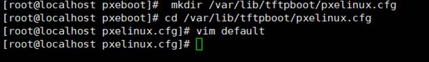 [ root@localhost pxeboot]# mkdir /var/lib/tftpboot/pxelinux.cfg 
[root@localhost pxeboot]# cd /var/lib/tftpboot/pxelinux. cfg 
[root@localhost vim default 
[root@localhost O 