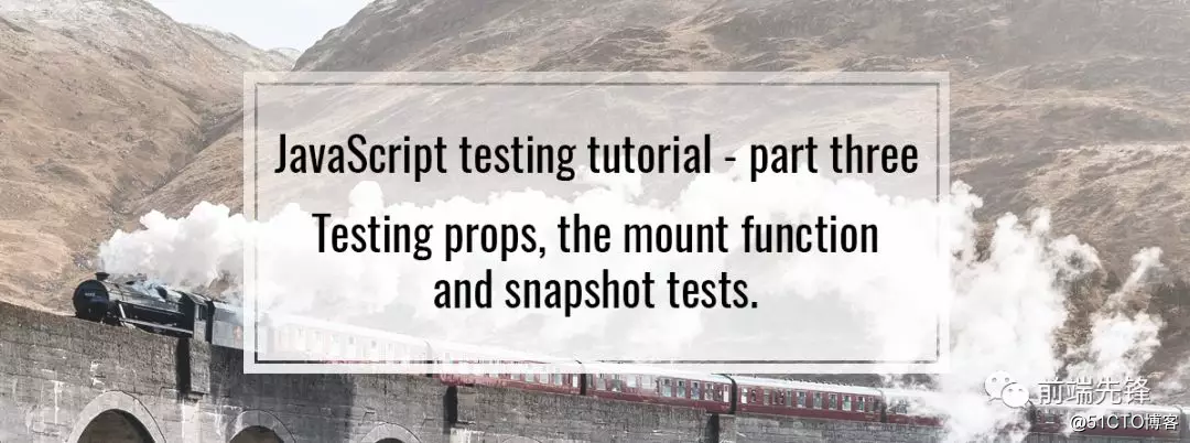 JavaScript 测试教程–part 3：测试 props，挂载函数和快照测试[每日前端夜话0x