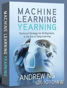 重磅：吴恩达最新的机器学习书籍《Machine Learning Yearning》